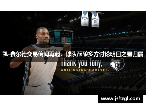 凯-费尔德交易传闻再起，球队酝酿多方讨论明日之星归属