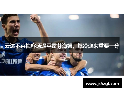 云达不莱梅客场逼平霍芬海姆，爆冷迎来重要一分