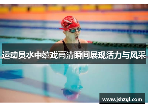 运动员水中嬉戏高清瞬间展现活力与风采