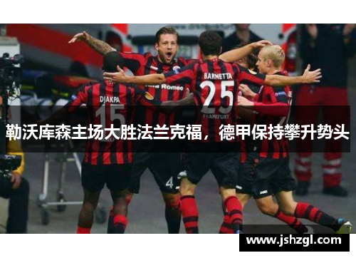 勒沃库森主场大胜法兰克福，德甲保持攀升势头