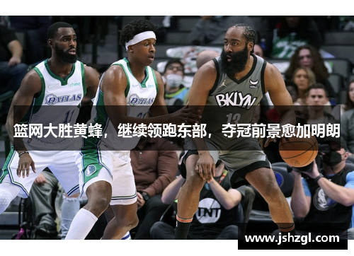 篮网大胜黄蜂，继续领跑东部，夺冠前景愈加明朗