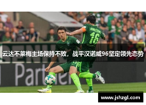 云达不莱梅主场保持不败，战平汉诺威96坚定领先态势