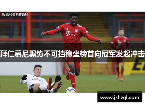 拜仁慕尼黑势不可挡稳坐榜首向冠军发起冲击