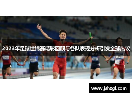 2023年足球世锦赛精彩回顾与各队表现分析引发全球热议