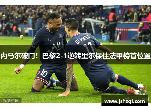 内马尔破门！巴黎2-1逆转里尔保住法甲榜首位置