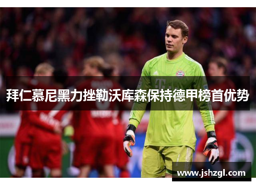 拜仁慕尼黑力挫勒沃库森保持德甲榜首优势