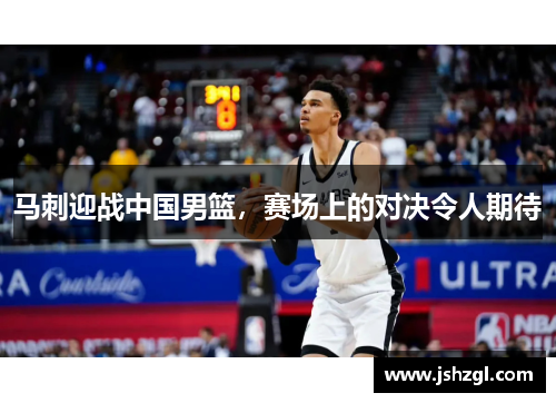 马刺迎战中国男篮，赛场上的对决令人期待