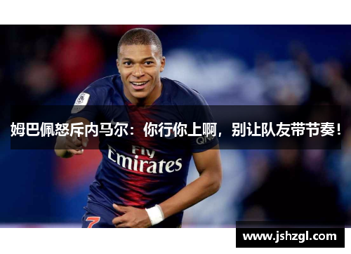 姆巴佩怒斥内马尔：你行你上啊，别让队友带节奏！