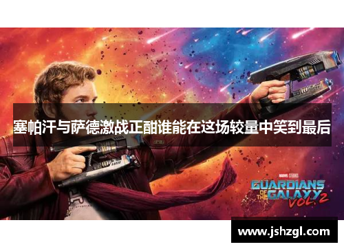 塞帕汗与萨德激战正酣谁能在这场较量中笑到最后