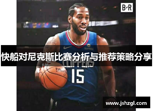 快船对尼克斯比赛分析与推荐策略分享