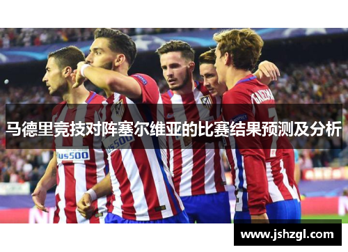 马德里竞技对阵塞尔维亚的比赛结果预测及分析